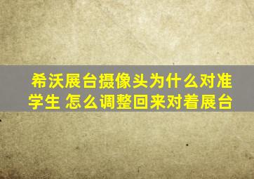 希沃展台摄像头为什么对准学生 怎么调整回来对着展台